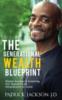 The Generational Wealth Blueprint: Master Savings & Investing For Yourself And Generations To Come