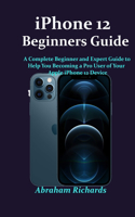 iPhone 12 User Guide: An Easy Guide to Enhance the Ultimate Use of the New iPhone 12