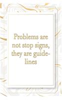 Problems are not stop signs, they are guidelines