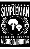 I'm A Simple Man I Like Boobs And Mushroom Hunting: Cute Mushroom Hunting Notebook, Great Accessories & Gift Idea for Mushroom Hunting Lover. Mushroom Hunting Notebook With An Inspirational Quote.