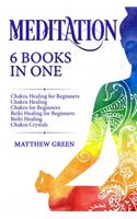 Meditation: 6 Books in One: Chakra Healing for Beginners, Chakra Healing, Chakra for Beginners, Reiki Healing for Beginners, Reiki Healing, Chakra Crystals