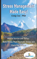 Stress Management Made Easy!: How to Survive and Thrive - Work Stress, Post Traumatic Stress and Every Day Stress!