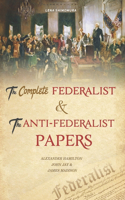 Complete Federalist and The Anti-Federalist Papers: The Articles of Confederation, The Constitution of Declaration, The Preamble to The Bill of Rights