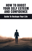 How To Boost Your Self Esteem And Confidence