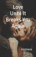 Love Until It Breaks You Again