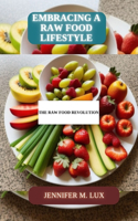 Embracing a Raw Food Lifestyle: A raw food revolution