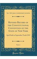 Revised Record of the Constitutional Convention of the State of New York, Vol. 4: April Sixth to September Tenth 1915 (Classic Reprint)