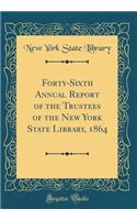 Forty-Sixth Annual Report of the Trustees of the New York State Library, 1864 (Classic Reprint)