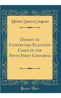 Digest of Contested-Election Cases in the Fifty-First Congress (Classic Reprint)