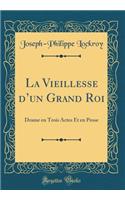 La Vieillesse d'Un Grand Roi: Drame En Trois Actes Et En Prose (Classic Reprint)