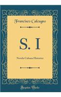 S. I: Novela Cubana Historica (Classic Reprint)