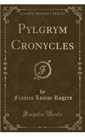 Pylgrym Cronycles (Classic Reprint)