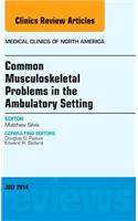 Common Musculoskeletal Problems in the Ambulatory Setting, an Issue of Medical Clinics