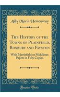 The History of the Towns of Plainfield, Roxbury and Fayston: With Marshfield or Middlesex Papers in Fifty Copies (Classic Reprint)
