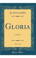 Gloria, Vol. 1 of 2: A Novel (Classic Reprint)
