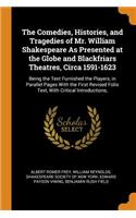 The Comedies, Histories, and Tragedies of Mr. William Shakespeare as Presented at the Globe and Blackfriars Theatres, Circa 1591-1623: Being the Text Furnished the Players, in Parallel Pages with the First Revised Folio Text, with Critical Introductions,