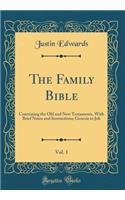 The Family Bible, Vol. 1: Containing the Old and New Testaments, With Brief Notes and Instructions; Genesis to Job (Classic Reprint)