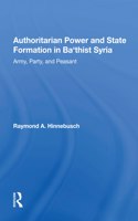 Authoritarian Power and State Formation in Ba`thist Syria