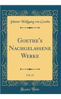 Goethe's Nachgelassene Werke, Vol. 15 (Classic Reprint)