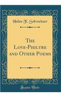 The Love-Philtre and Other Poems (Classic Reprint)