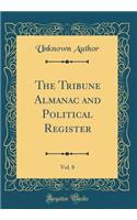 The Tribune Almanac and Political Register, Vol. 8 (Classic Reprint)