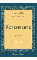 Robespierre: A Tragedy (Classic Reprint)