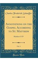 Annotations on the Gospel According to St. Matthew, Vol. 1: Matthew I-XV (Classic Reprint)