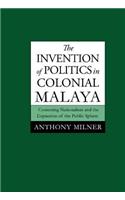 Invention of Politics in Colonial Malaya