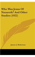 Who Was Jesus Of Nazareth? And Other Studies (1922)