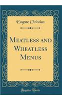 Meatless and Wheatless Menus (Classic Reprint)