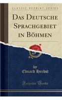 Das Deutsche Sprachgebiet in BÃ¶hmen (Classic Reprint)