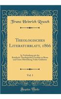 Theologisches Literaturblatt, 1866, Vol. 1: In Verbindung mit der Katolisch-Theologischen Facultät zu Bonn und Unter Mitwirkung Vieler Gelehrten (Classic Reprint)