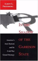 In the Shadow of the Garrison State: America's Anti-Statism and Its Cold War Grand Strategy(Princeton Studies in International History and Politics)