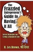 The Frazzled Entrepreneur's Guide to Having It All: Seven Strategies for Living a Balanced Life