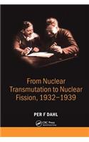 From Nuclear Transmutation to Nuclear Fission, 1932-1939