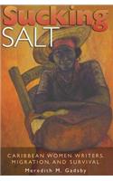 Sucking Salt: Caribbean Women Writers, Migration, and Survival Volume 1