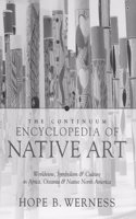 The Continuum Encyclopedia of Native Art: Worldview, Symbolism and Culture in Africa, Oceania and North America