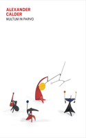 Alexander Calder: Multum in Parvo