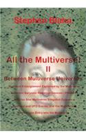 All the Multivese! II Between Multiverse Universes; Quantum Entanglement Explained by the Multiverse; Coherent Baryonic Radiation Devices - Phasers; N