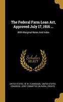 The Federal Farm Loan Act, Approved July 17, 1916 ...