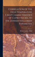 Correlation of the High Temperature Creep Characteristics of Cupro-Nickel to the Zenner Holloman Parameter.