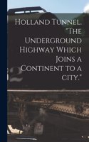 Holland Tunnel. The Underground Highway Which Joins a Continent to a City.