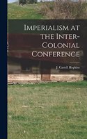 Imperialism at the Inter-Colonial Conference [microform]