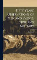 Fifty Years' Observations of men and Events, Civil and Military