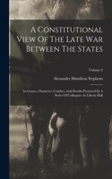 Constitutional View Of The Late War Between The States