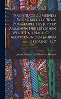 Nachträge Zu Meinem Werke Betitelt "Reise Zum Tempel Des Jupiter Ammon in Der Libyschen Wüste Und Nach Ober-Aegypten in Den Jahren 1820 Und 1821"