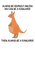 Always Be Yourself Unless You Can Be A Kangaroo Then Always Be A Kangaroo