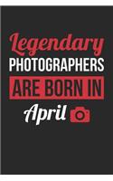 Photography Notebook - Legendary Photographers Are Born In April Journal - Birthday Gift for Photographer Diary