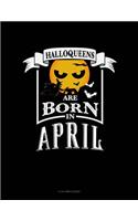 Halloqueens Are Born In April