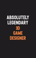 Absolutely Legendary 3D Game Designer: Inspirational life quote blank lined Notebook 6x9 matte finish